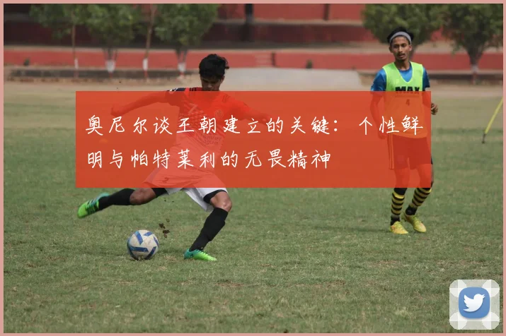 奥尼尔谈王朝建立的关键：个性鲜明与帕特莱利的无畏精神