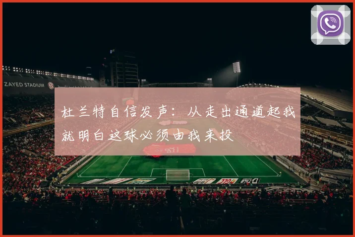杜兰特自信发声：从走出通道起我就明白这球必须由我来投