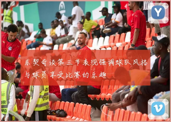 东契奇谈第三节表现强调球队风格与球员享受比赛的乐趣